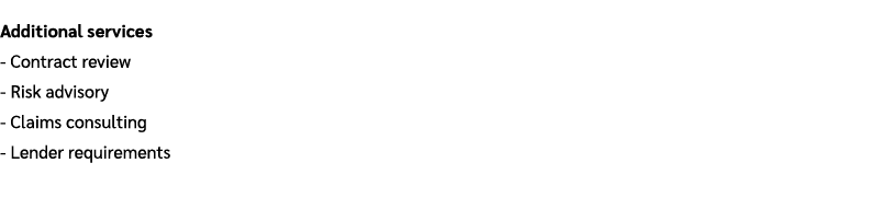 Additional services Contract review Risk advisory Claims consulting Lender requirements