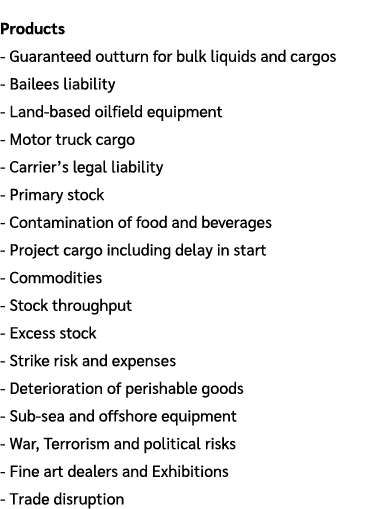 Products Guaranteed outturn for bulk liquids and cargos Bailees liability Land based oilfield equipment Motor truck c...