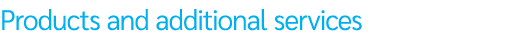 Products and additional services