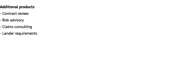 Additional products Contract review Risk advisory Claims consulting Lender requirements