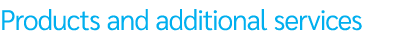 Products and additional services