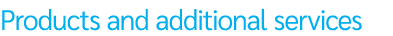 Products and additional services
