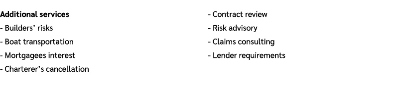 Additional services Builders’ risks Boat transportation Mortgagees interest Charterer’s cancellation Contract review ...