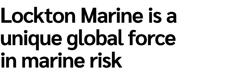 Lockton Marine is a unique global force in marine risk